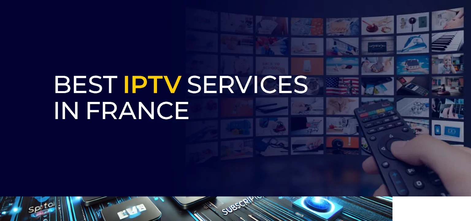 Fransa IPTV - Fransa IPTV Fiyatları ve Abonelik